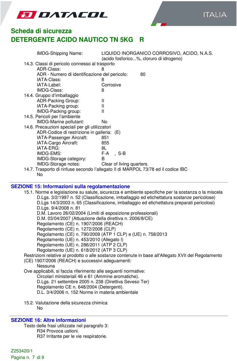 4. Gruppo d imballaggio ADR-Packing Group: II IATA-Packing group: II IMDG-Packing group: II 14.5. Pericoli per l ambiente IMDG-Marine pollutant: No 14.6.