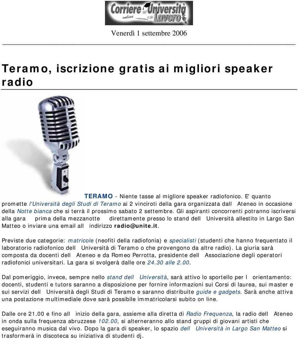 Gli aspiranti concorrenti potranno iscriversi alla gara prima della mezzanotte direttamente presso lo stand delluniversità allestito in Largo San Matteo o inviare una email allindirizzo radio@unite.