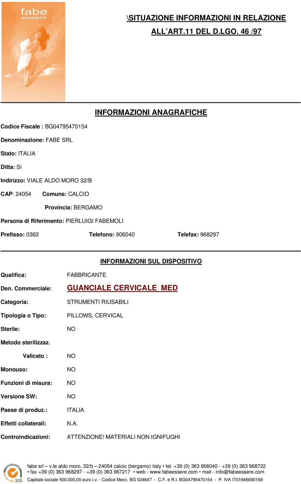 Comune: CALCIO Provincia: BERGAMO Persona di Riferimento: PIERLUIGI FABEMOLI Prefisso: 0363 Telefono: 906040 Telefax: 968297 INFORMAZIONI SUL DISPOSITIVO