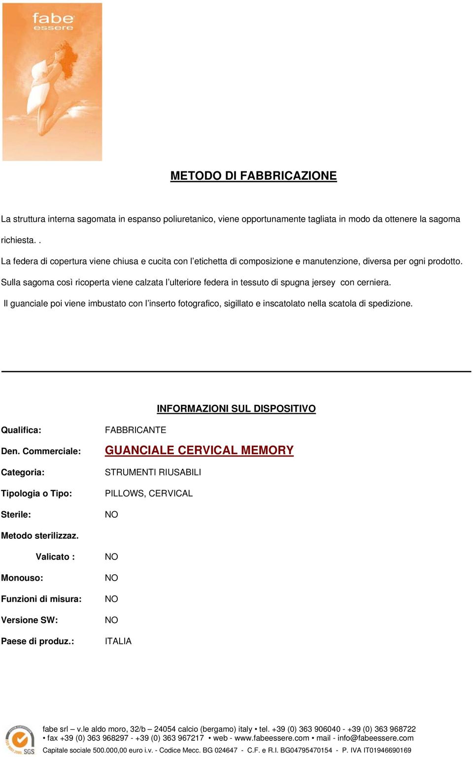 Sulla sagoma così ricoperta viene calzata l ulteriore federa in tessuto di spugna jersey con cerniera.