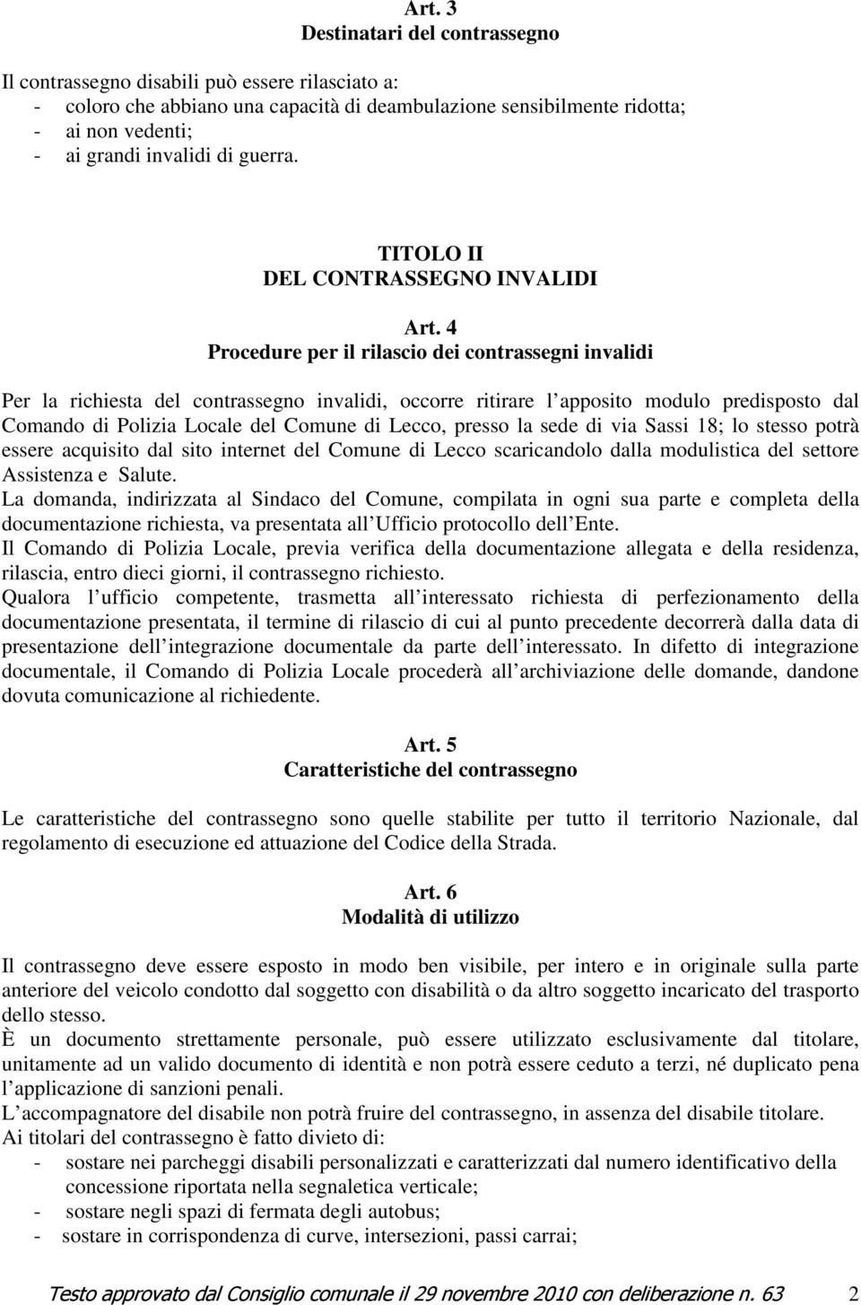 4 Procedure per il rilascio dei contrassegni invalidi Per la richiesta del contrassegno invalidi, occorre ritirare l apposito modulo predisposto dal Comando di Polizia Locale del Comune di Lecco,