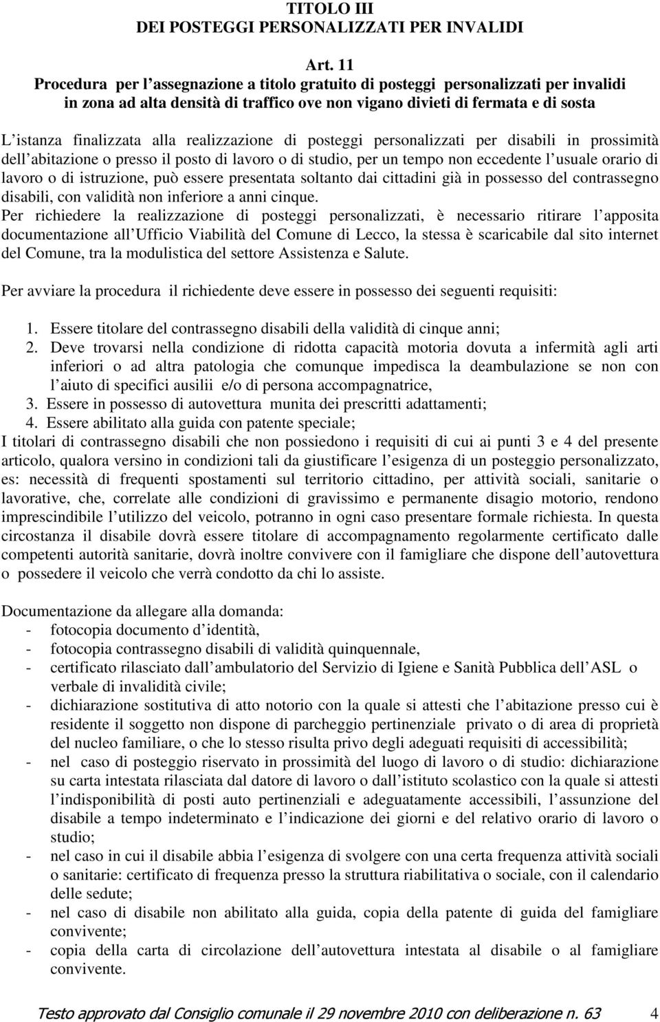 realizzazione di posteggi personalizzati per disabili in prossimità dell abitazione o presso il posto di lavoro o di studio, per un tempo non eccedente l usuale orario di lavoro o di istruzione, può