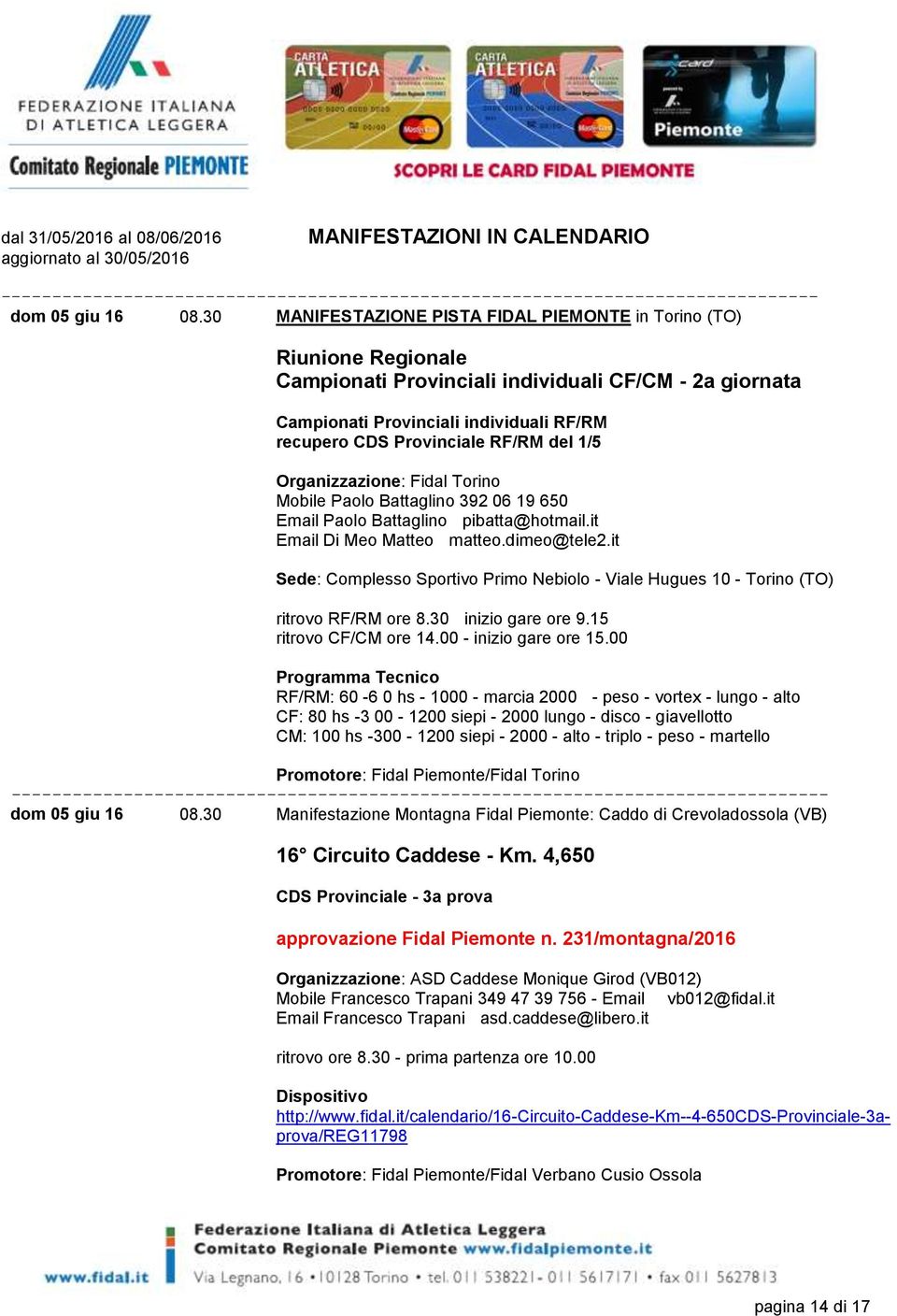 del 1/5 Organizzazione: Fidal Torino Mobile Paolo Battaglino 392 06 19 650 Email Paolo Battaglino pibatta@hotmail.it Email Di Meo Matteo matteo.dimeo@tele2.