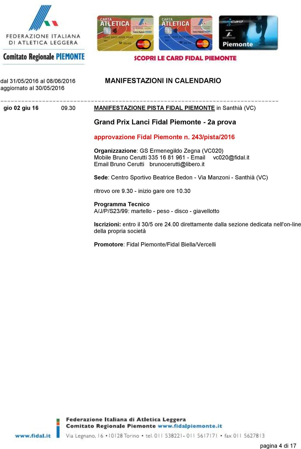 it Email Bruno Cerutti brunocerutti@libero.it Sede: Centro Sportivo Beatrice Bedon - Via Manzoni - Santhià (VC) ritrovo ore 9.30 - inizio gare ore 10.