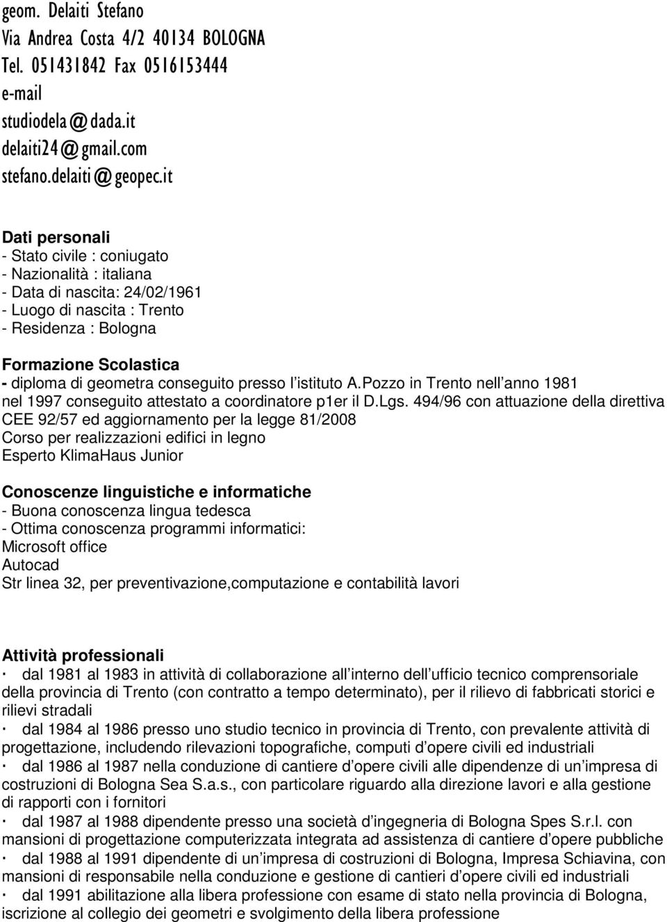 conseguito presso l istituto A.Pozzo in Trento nell anno 1981 nel 1997 conseguito attestato a coordinatore p1er il D.Lgs.