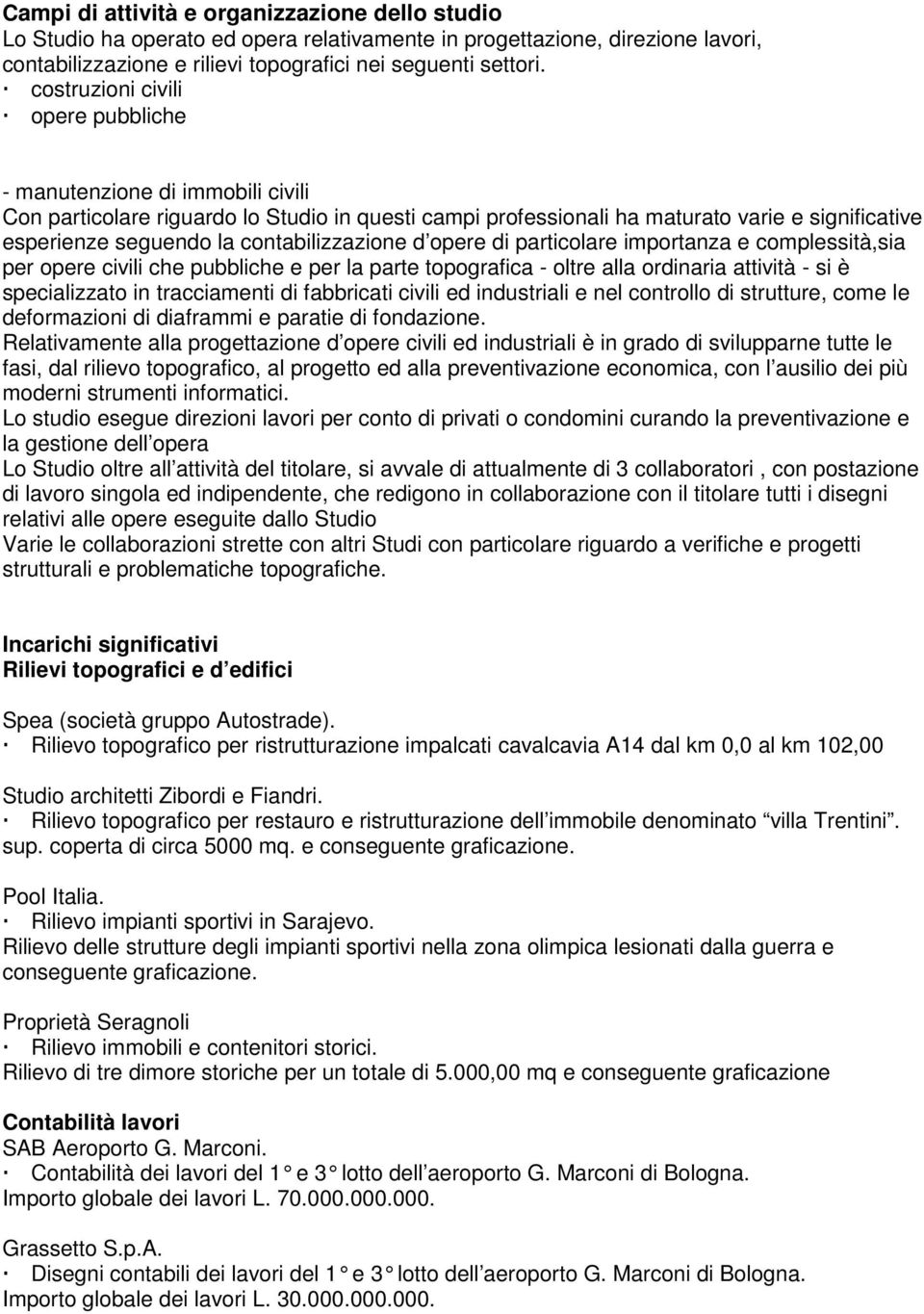 contabilizzazione d opere di particolare importanza e complessità,sia per opere civili che pubbliche e per la parte topografica - oltre alla ordinaria attività - si è specializzato in tracciamenti di