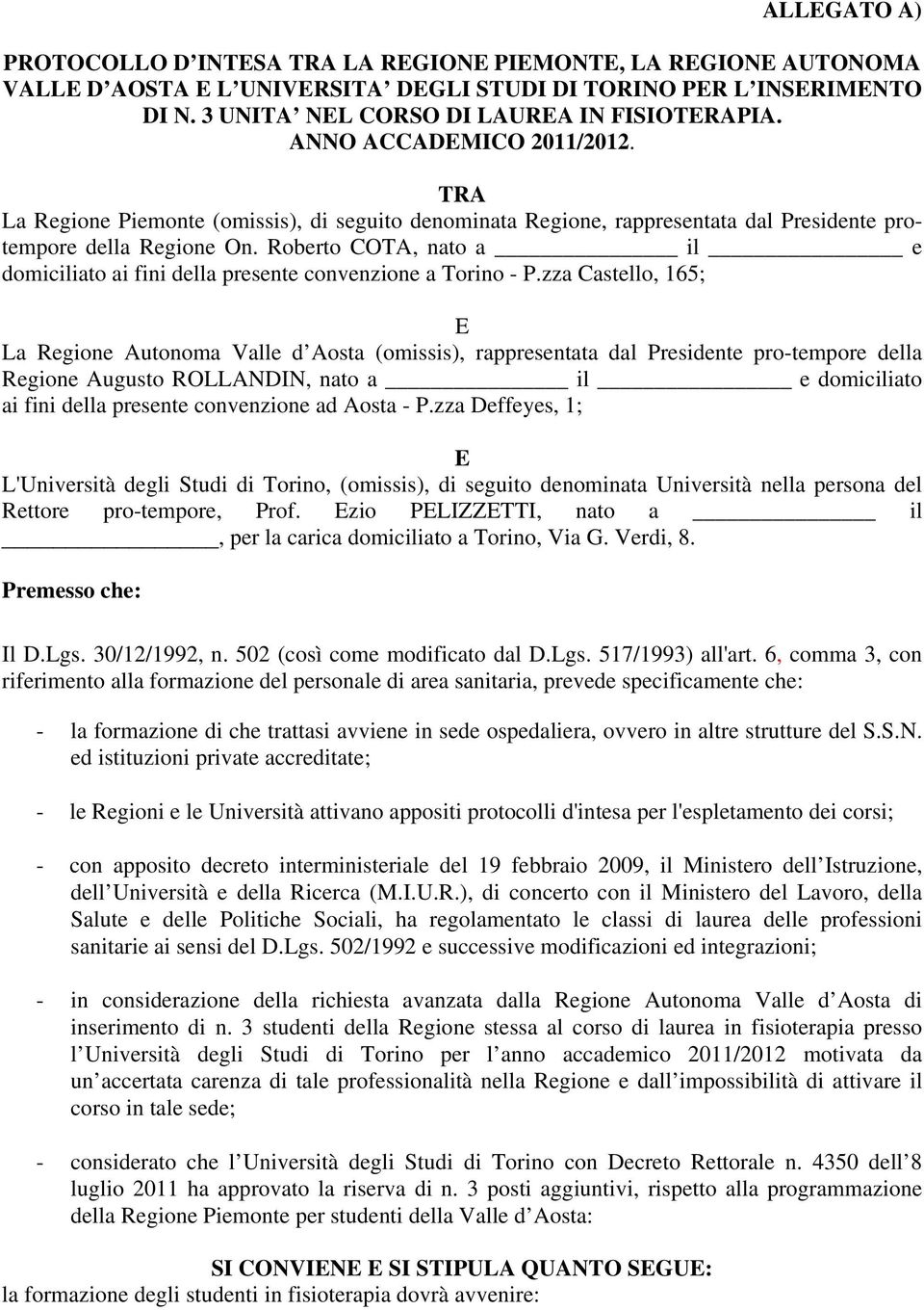 Roberto COTA, nato a il e domiciliato ai fini della presente convenzione a Torino - P.