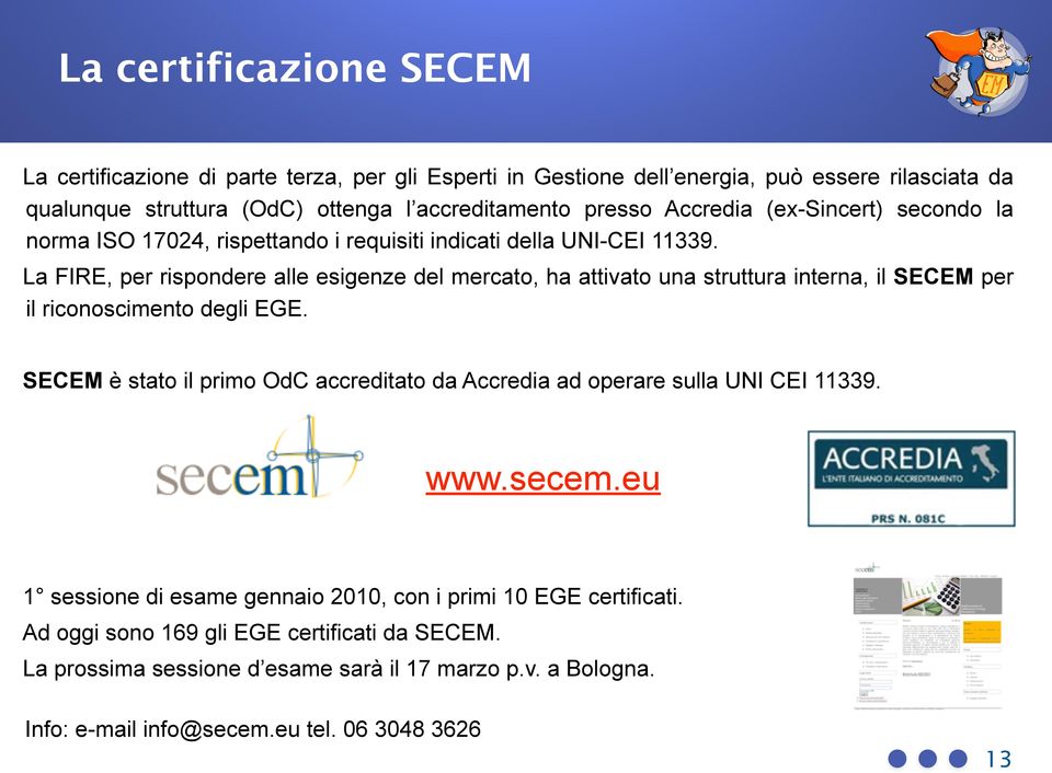 La FIRE, per rispondere alle esigenze del mercato, ha attivato una struttura interna, il SECEM per il riconoscimento degli EGE.