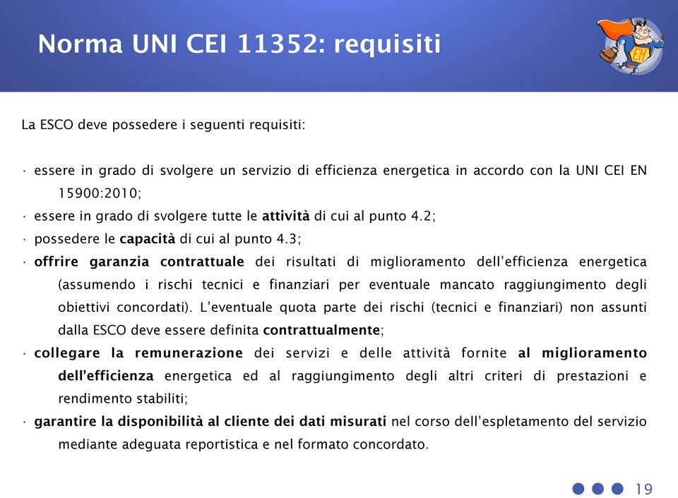 3; offrire garanzia contrattuale dei risultati di miglioramento dell efficienza energetica (assumendo i rischi tecnici e finanziari per eventuale mancato raggiungimento degli obiettivi concordati).