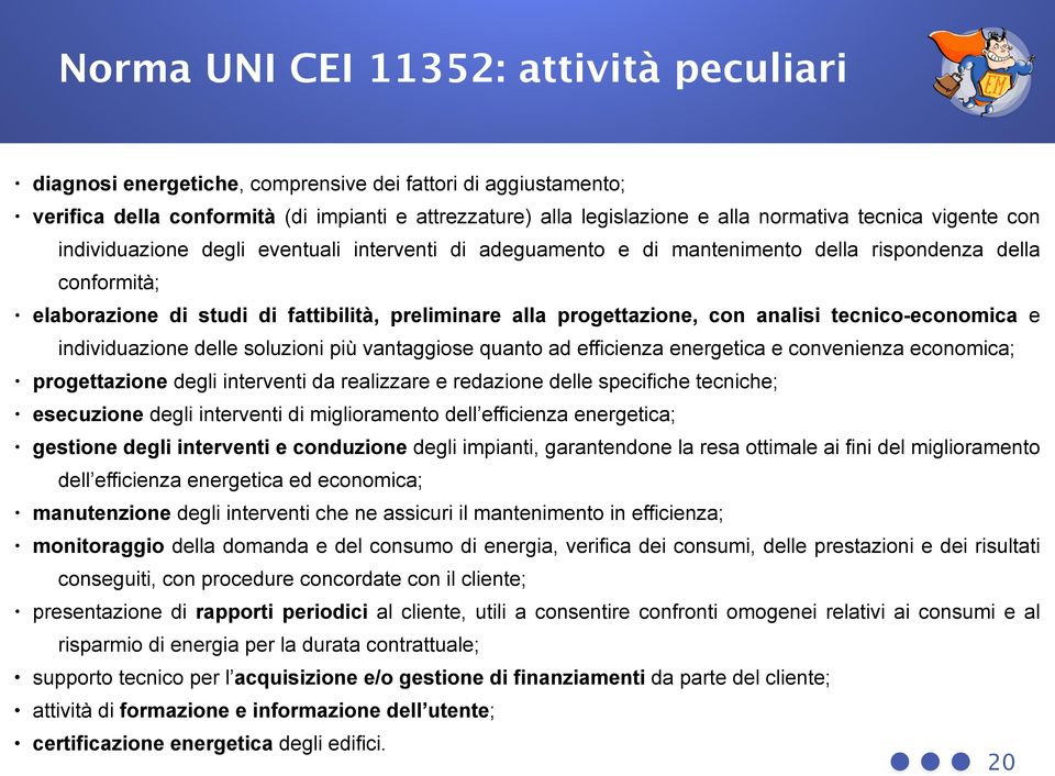 progettazione, con analisi tecnico-economica e individuazione delle soluzioni più vantaggiose quanto ad efficienza energetica e convenienza economica; progettazione degli interventi da realizzare e