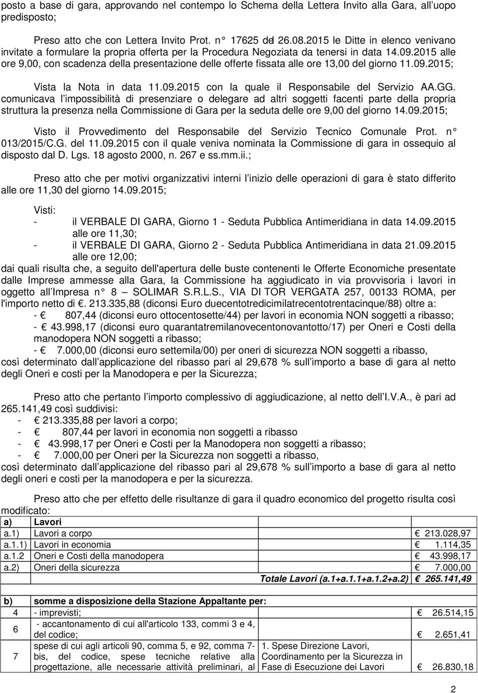 2015 alle ore 9,00, con scadenza della presentazione delle offerte fissata alle ore 13,00 del giorno 11.09.2015; Vista la Nota in data 11.09.2015 con la quale il Responsabile del Servizio AA.GG.