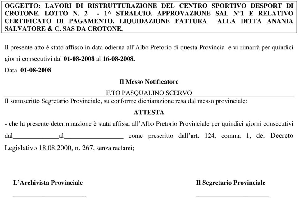 Il presente atto è stato affisso in data odierna all Albo Pretorio di questa Provincia e vi rimarrà per quindici giorni consecutivi dal 01-08-2008 al 16-08-2008.