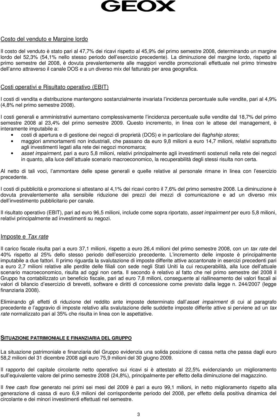 La diminuzione del margine lordo, rispetto al primo semestre del 2008, è dovuta prevalentemente alle maggiori vendite promozionali effettuate nel primo trimestre dell anno attraverso il canale DOS e