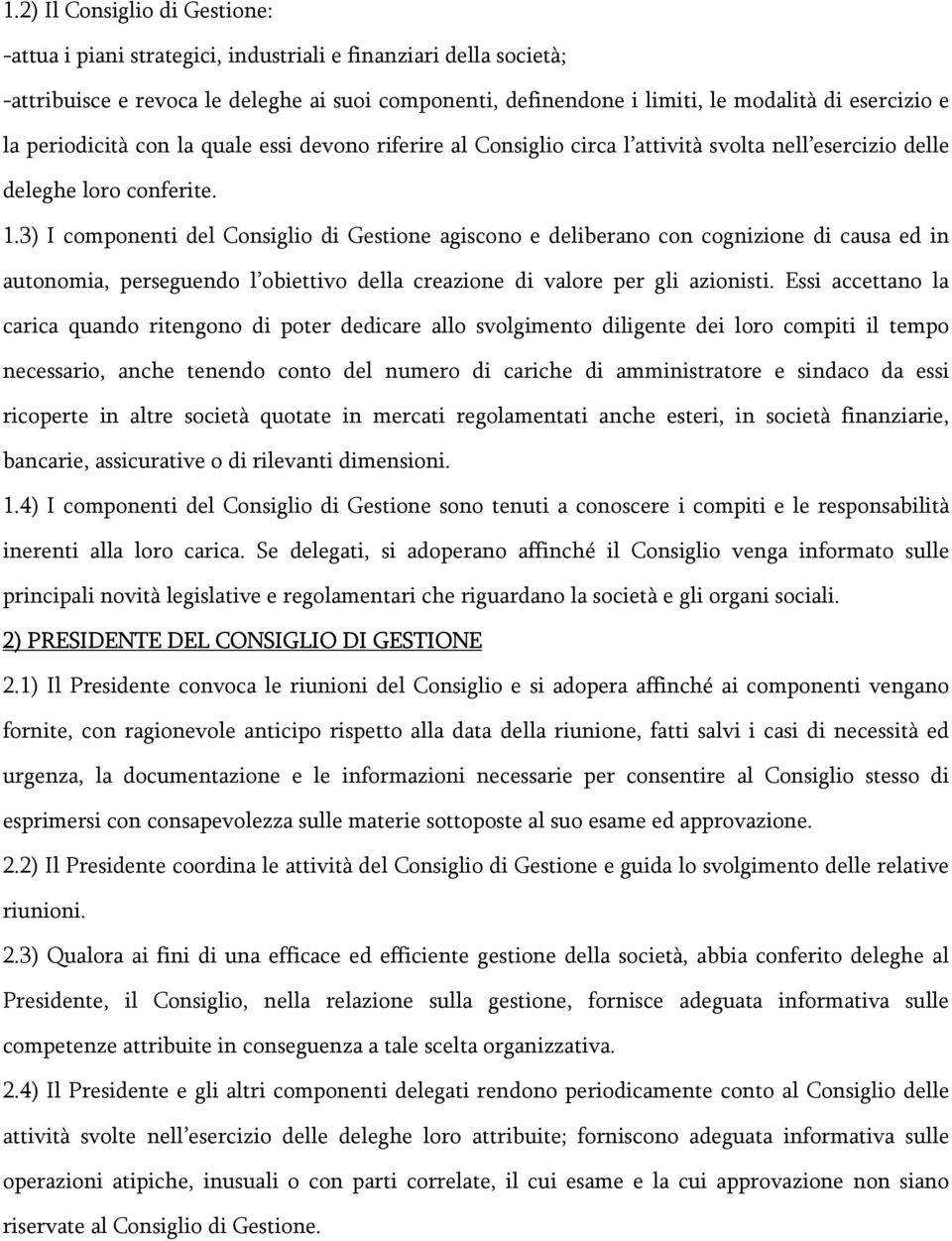 3) I componenti del Consiglio di Gestione agiscono e deliberano con cognizione di causa ed in autonomia, perseguendo l obiettivo della creazione di valore per gli azionisti.