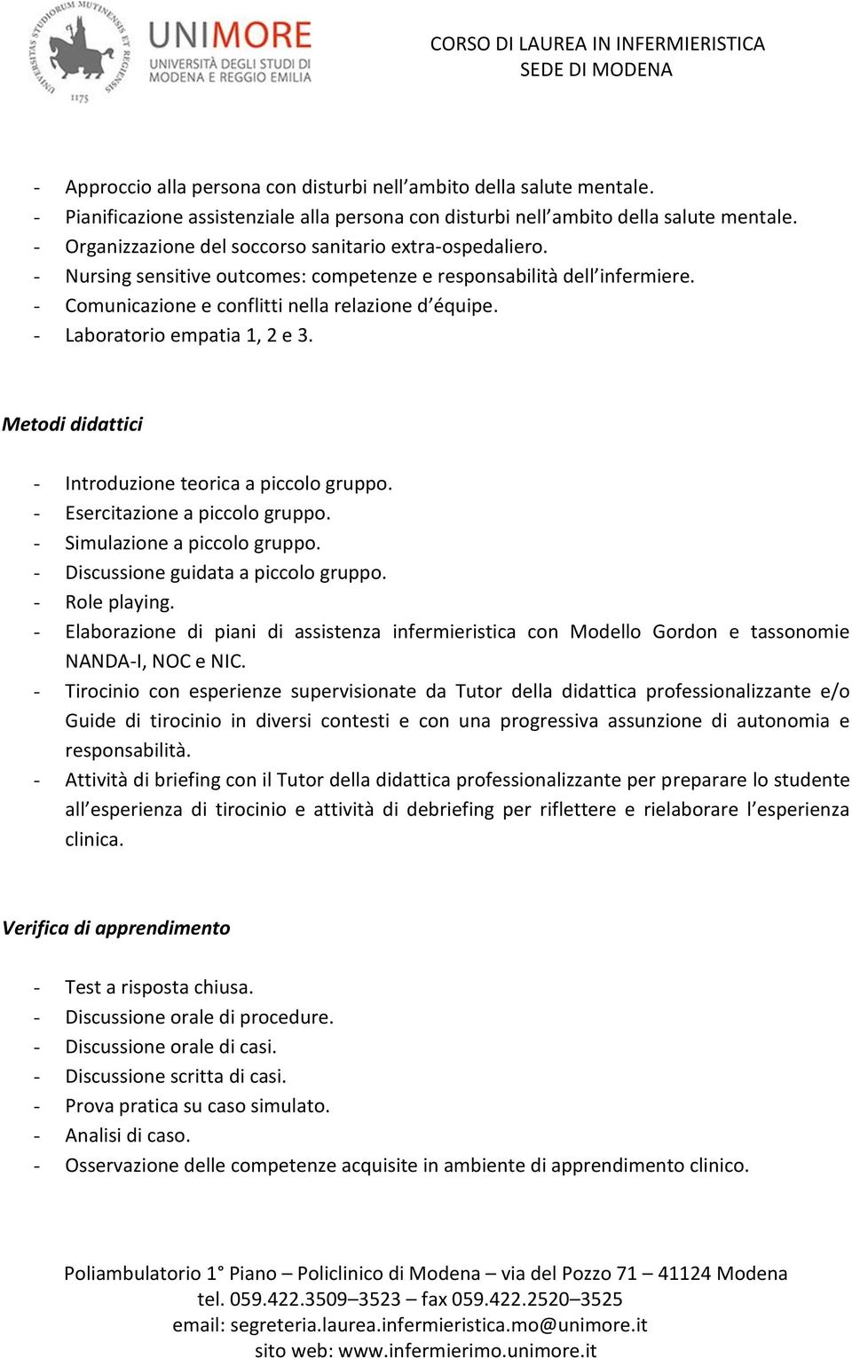 - Laboratorio empatia 1, 2 e 3. Metodi didattici - Introduzione teorica a piccolo gruppo. - Esercitazione a piccolo gruppo. - mulazione a piccolo gruppo. - Discussione guidata a piccolo gruppo.