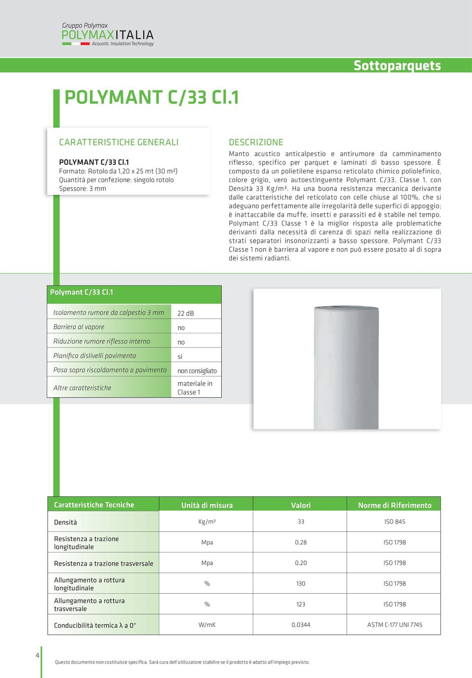 È composto da un polietilene espanso reticolato chimico poliolefinico, colore grigio, vero autoestinguente Polymant C/33, Classe 1, con Dentà 33 Kg/m³.