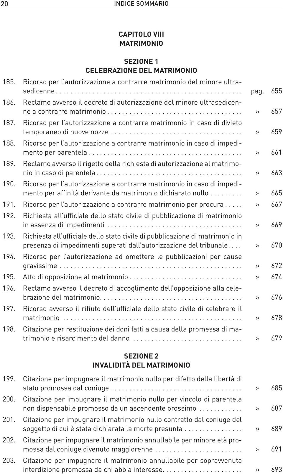 Ricorso per l autorizzazione a contrarre matrimonio in caso di divieto temporaneo di nuove nozze....................................» 659 188.