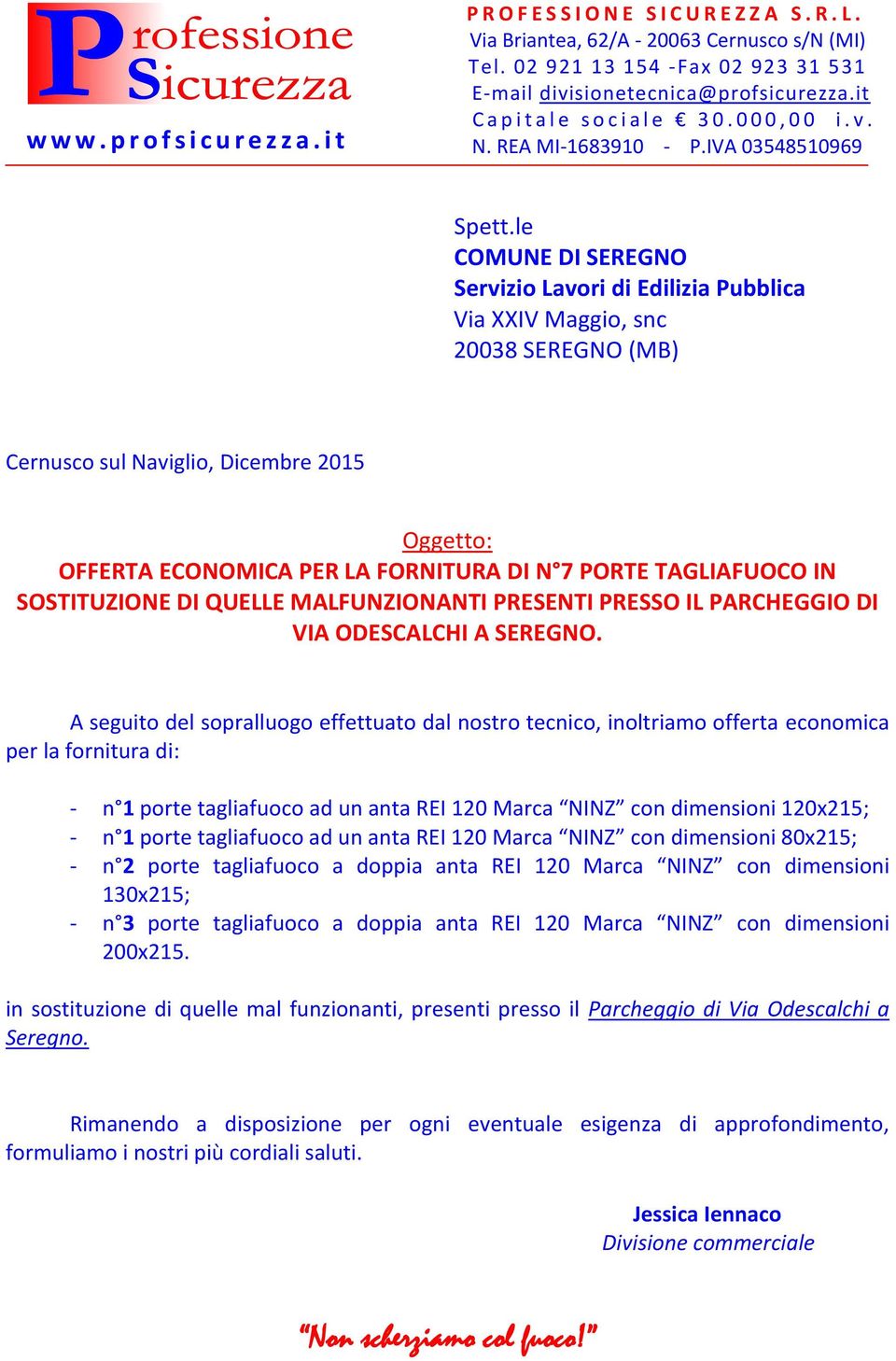 le COMUNE DI SEREGNO Servizio Lavori di Edilizia Pubblica Via XXIV Maggio, snc 20038 SEREGNO (MB) Cernusco sul Naviglio, Dicembre 2015 Oggetto: OFFERTA ECONOMICA PER LA FORNITURA DI N 7 PORTE