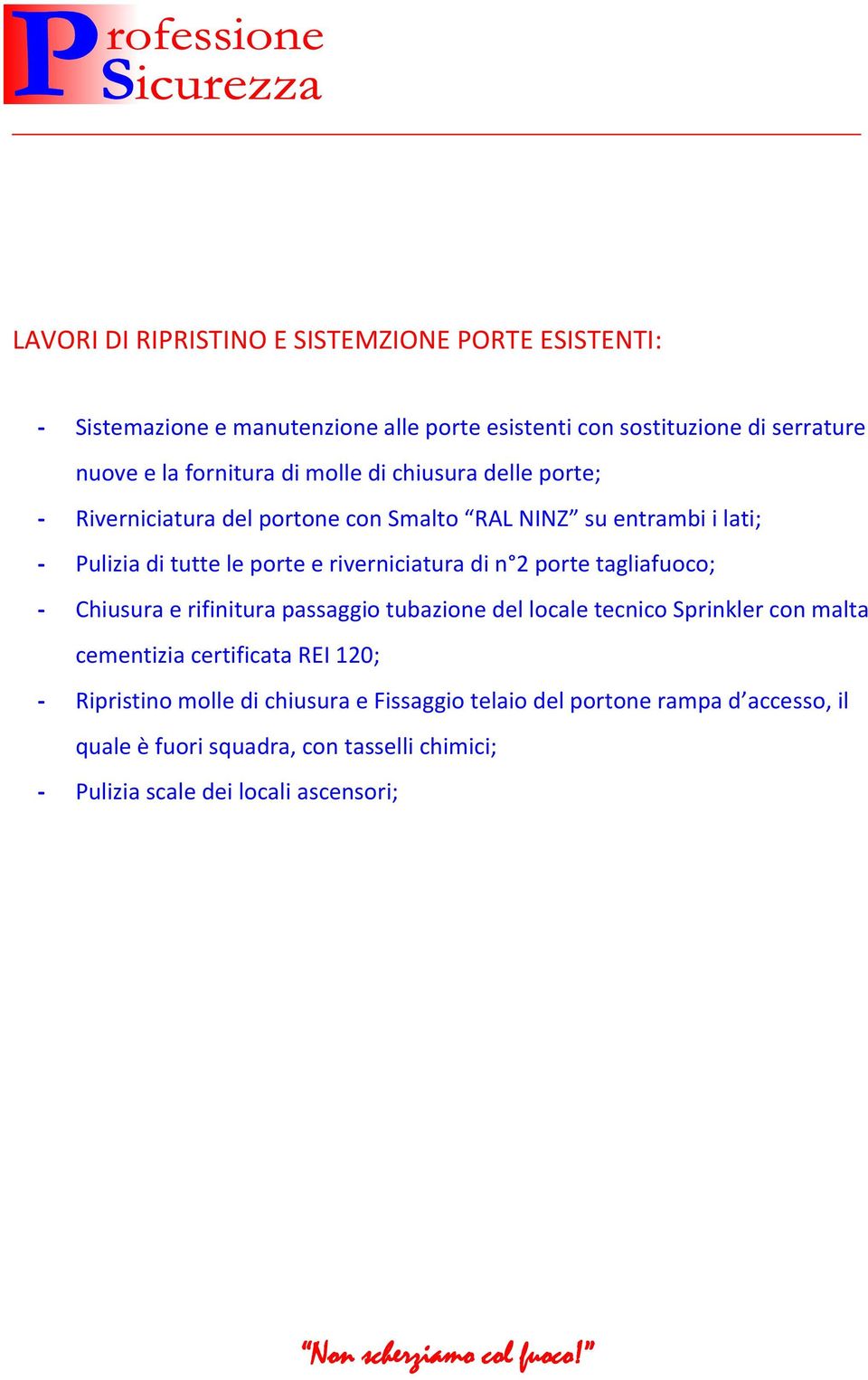 riverniciatura di n 2 porte tagliafuoco; - Chiusura e rifinitura passaggio tubazione del locale tecnico Sprinkler con malta cementizia certificata REI