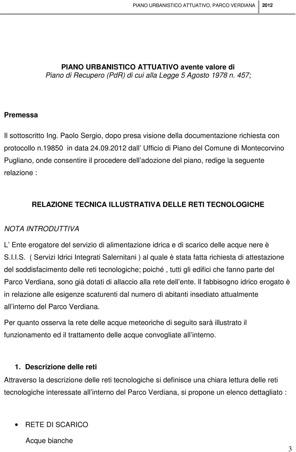 2012 dall Ufficio di Piano del Comune di Montecorvino Pugliano, onde consentire il procedere dell adozione del piano, redige la seguente relazione : RELAZIONE TECNICA ILLUSTRATIVA DELLE RETI