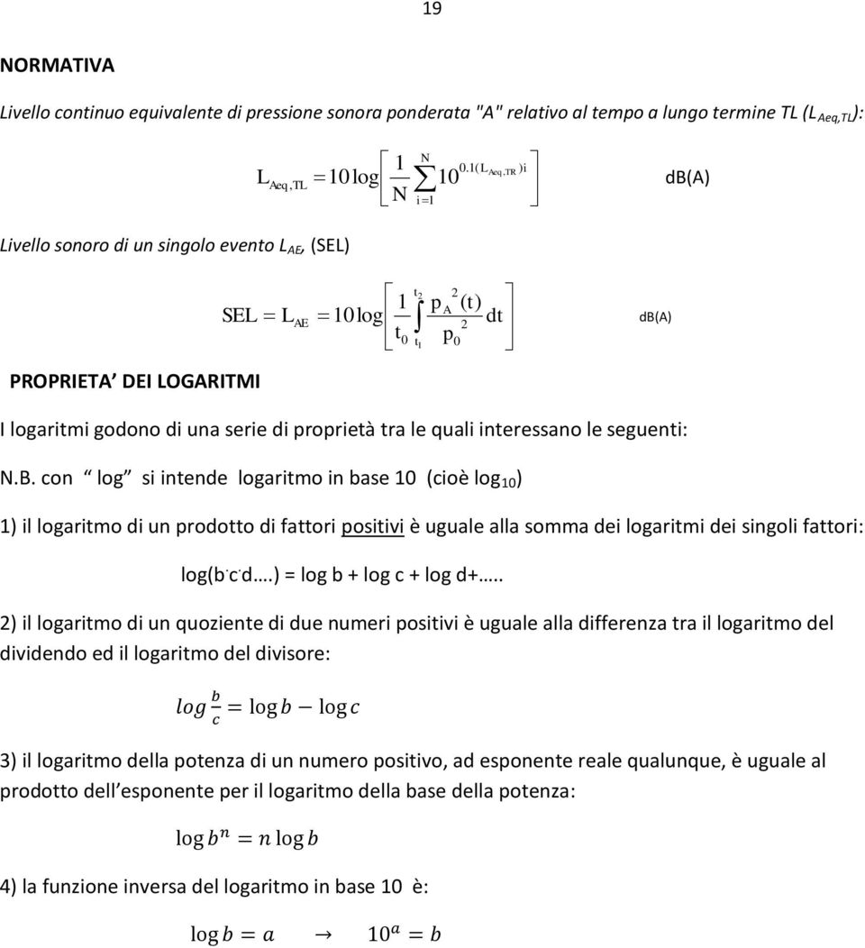 con log si intende logaritmo in base 10 (cioè log 10 ) 1) il logaritmo di un prodotto di fattori positivi è uguale alla somma dei logaritmi dei singoli fattori: log(b. c. d.) = log b + log c + log d+.