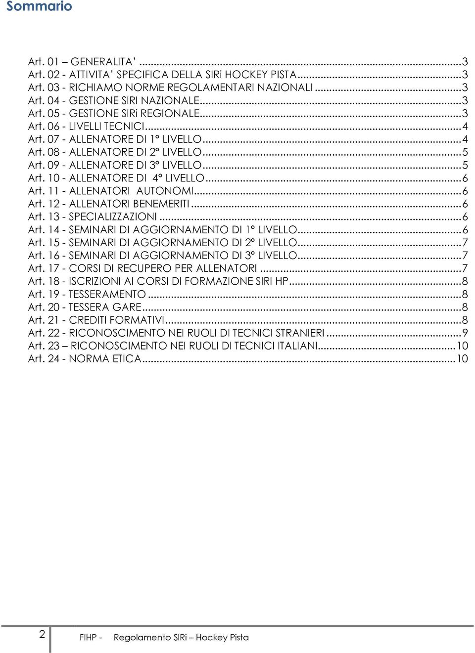 11 - ALLENATORI AUTONOMI... 6 Art. 12 - ALLENATORI BENEMERITI... 6 Art. 13 - SPECIALIZZAZIONI... 6 Art. 14 - SEMINARI DI AGGIORNAMENTO DI 1 LIVELLO... 6 Art. 15 - SEMINARI DI AGGIORNAMENTO DI 2 LIVELLO.