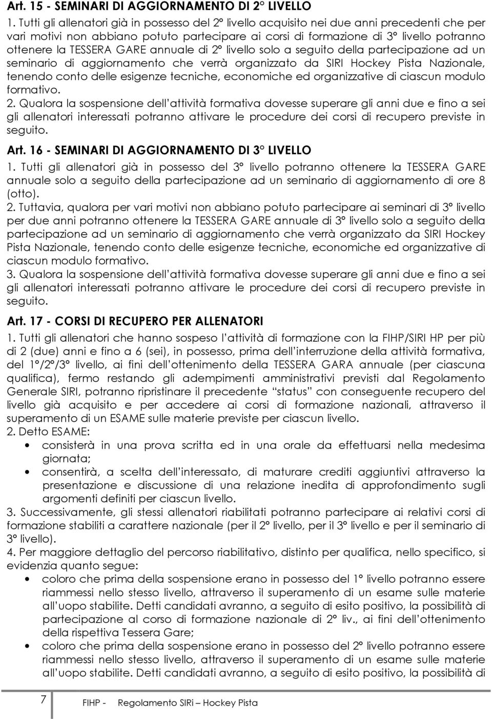 TESSERA GARE annuale di 2 livello solo a seguito della partecipazione ad un seminario di aggiornamento che verrà organizzato da SIRI Hockey Pista Nazionale, tenendo conto delle esigenze tecniche,