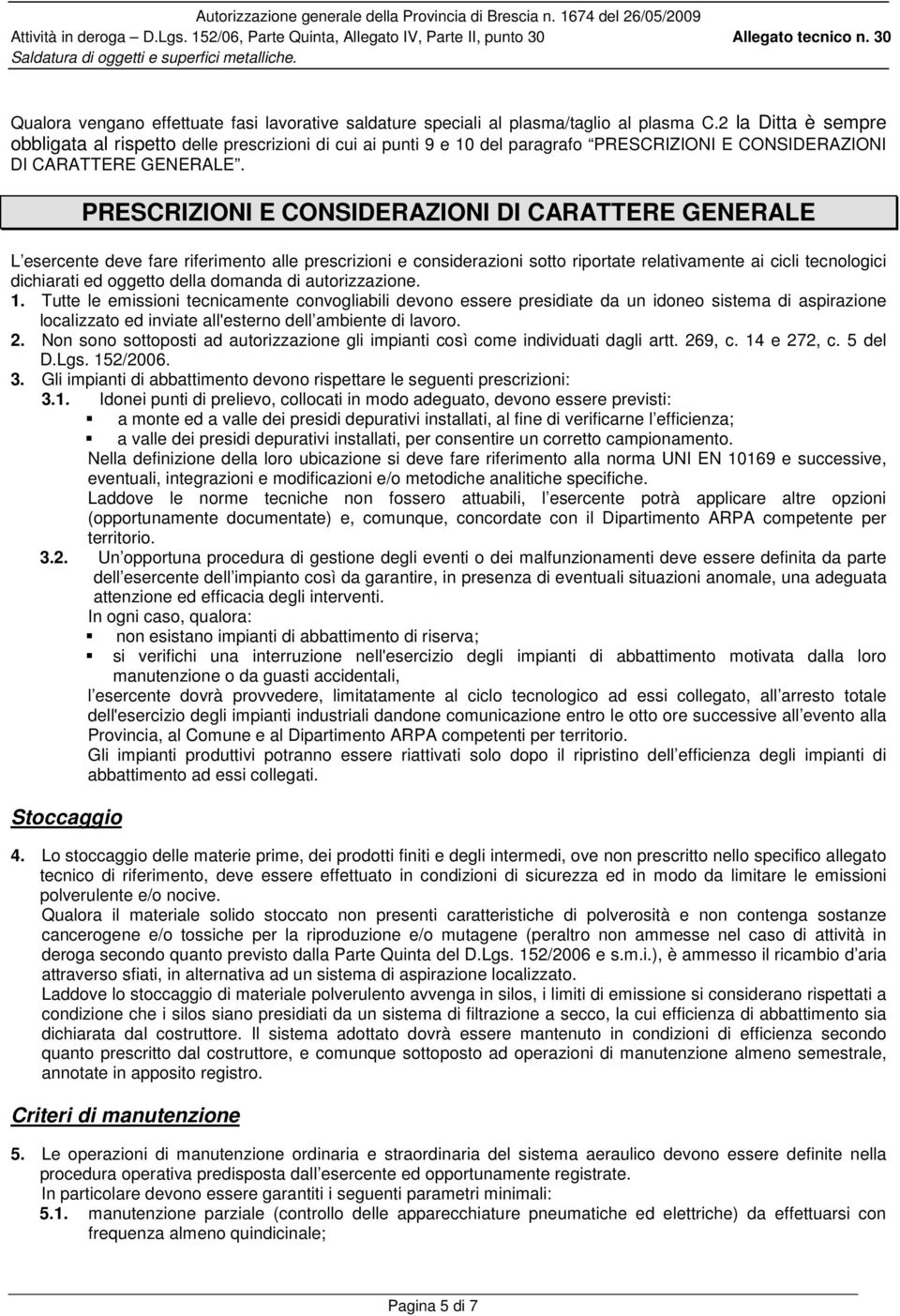 PRESCRIZIONI E CONSIDERAZIONI DI CARATTERE GENERALE L esercente deve fare riferimento alle prescrizioni e considerazioni sotto riportate relativamente ai cicli tecnologici dichiarati ed oggetto della