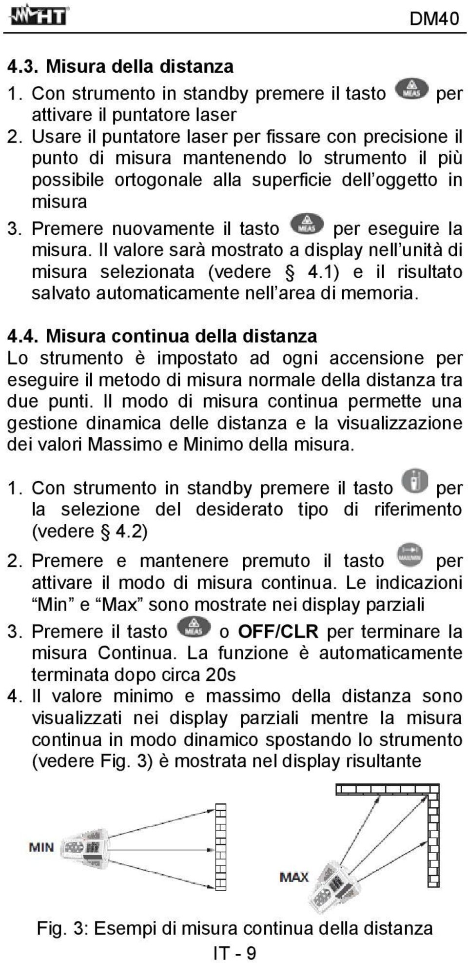 Premere nuovamente il tasto per eseguire la misura. Il valore sarà mostrato a display nell unità di misura selezionata (vedere 4.