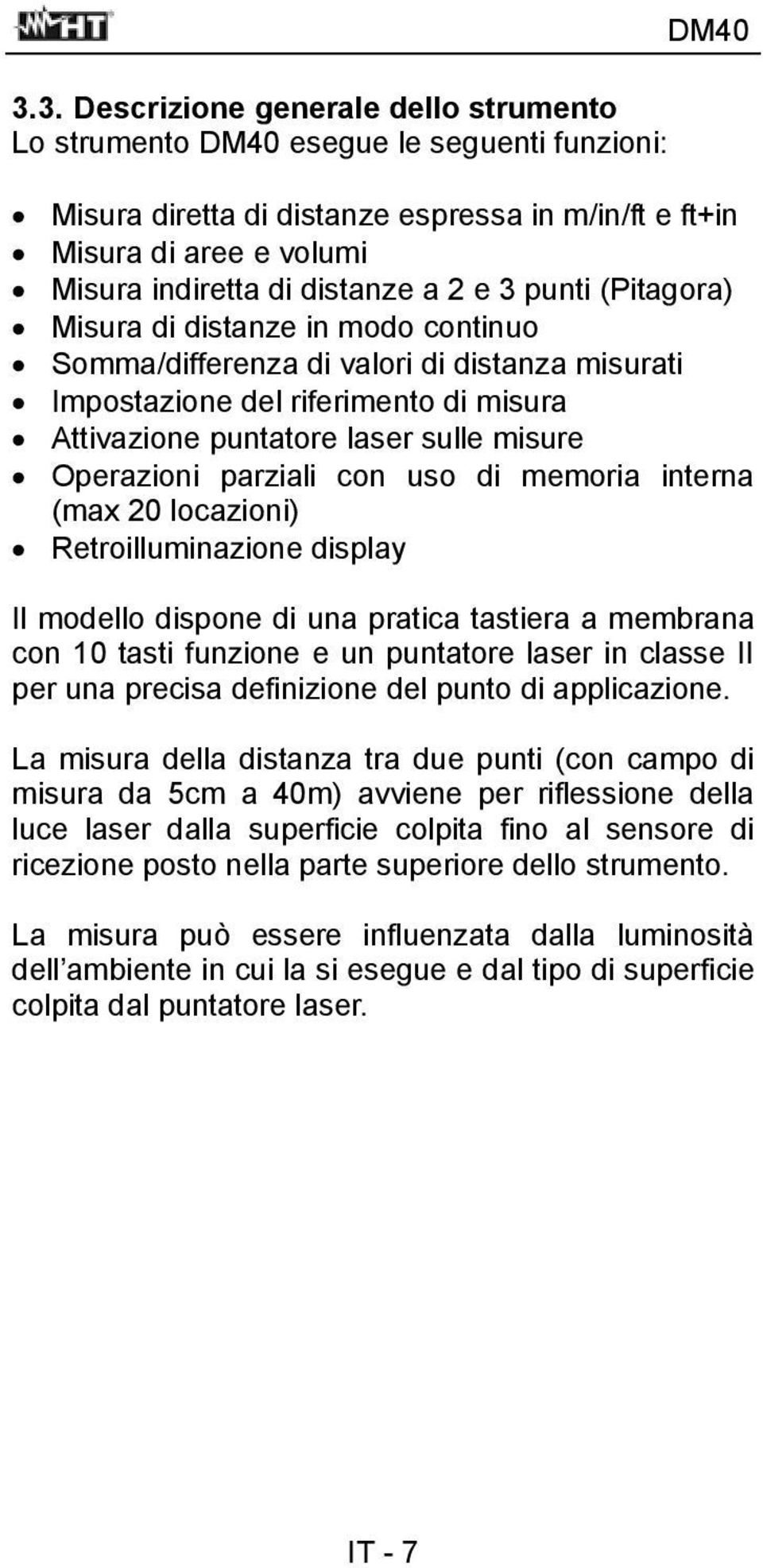 Operazioni parziali con uso di memoria interna (max 20 locazioni) Retroilluminazione display Il modello dispone di una pratica tastiera a membrana con 10 tasti funzione e un puntatore laser in classe