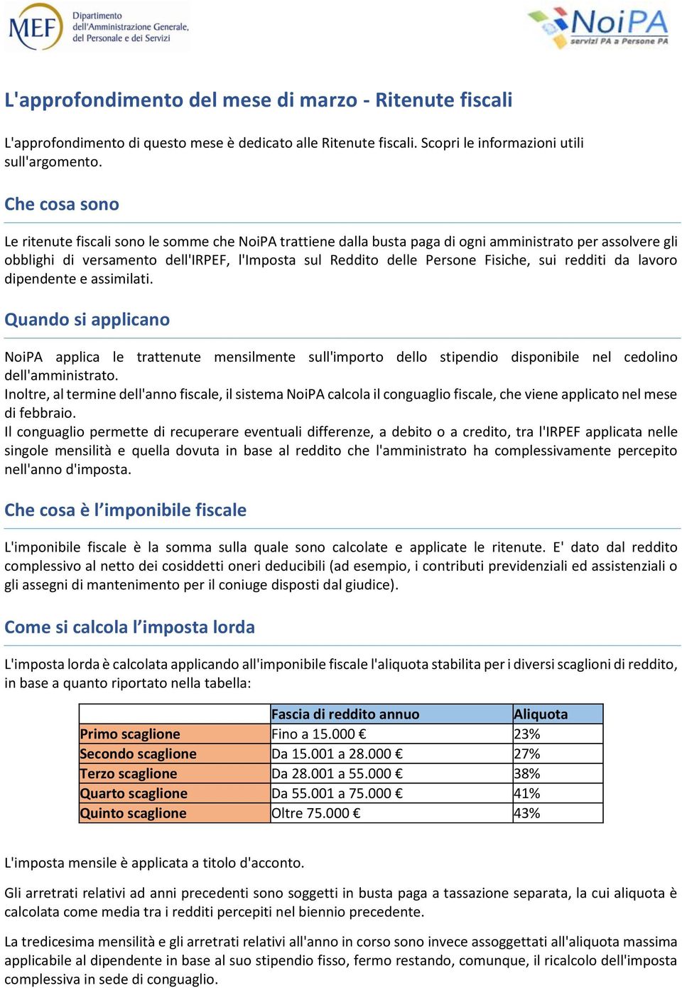 Fisiche, sui redditi da lavoro dipendente e assimilati. Quando si applicano NoiPA applica le trattenute mensilmente sull'importo dello stipendio disponibile nel cedolino dell'amministrato.