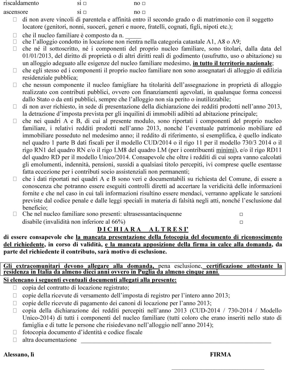 che l alloggio condotto in locazione non rientra nella categoria catastale A1, A8 o A9; che né il sottoscritto, né i componenti del proprio nucleo familiare, sono titolari, dalla data del 01/01/2013,