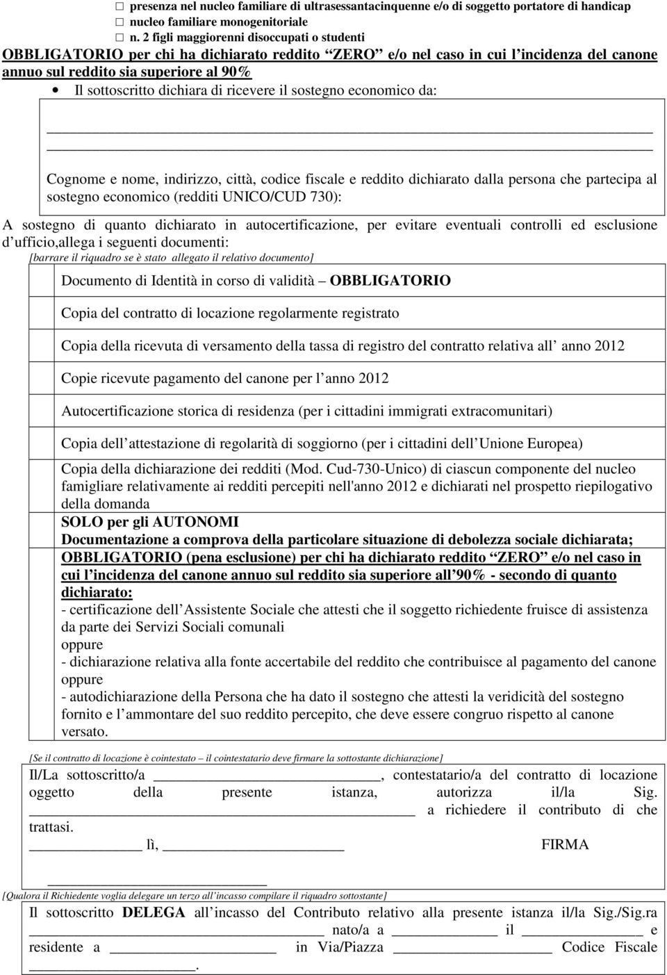 di ricevere il sostegno economico da: Cognome e nome, indirizzo, città, codice fiscale e reddito dichiarato dalla persona che partecipa al sostegno economico (redditi UNICO/CUD 730): A sostegno di