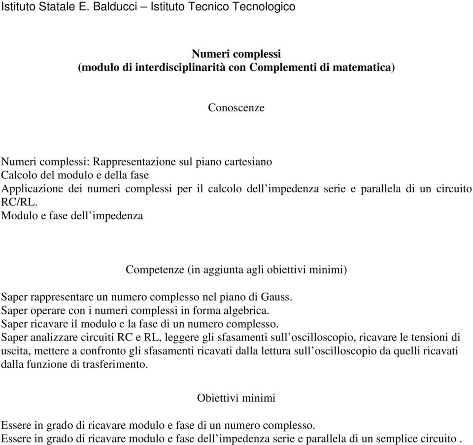 Saper operare con i numeri complessi in forma algebrica. Saper ricavare il modulo e la fase di un numero complesso.