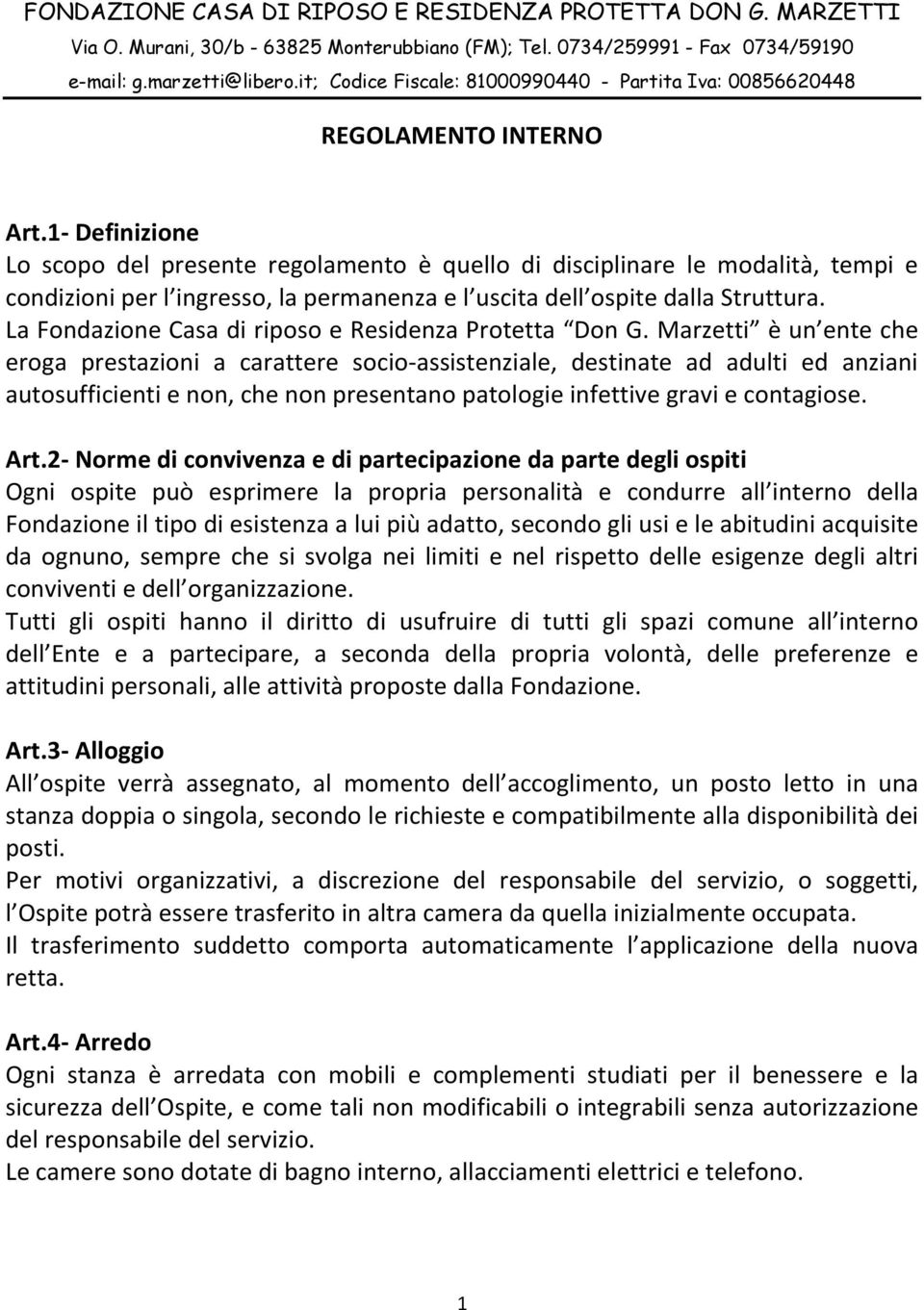 1- Definizione Lo scopo del presente regolamento è quello di disciplinare le modalità, tempi e condizioni per l ingresso, la permanenza e l uscita dell ospite dalla Struttura.