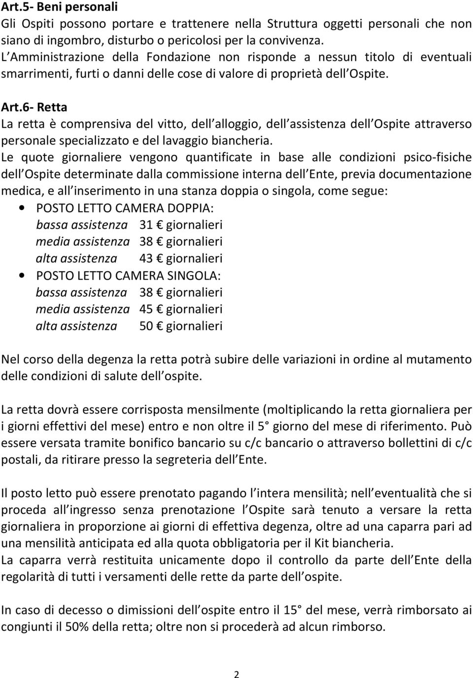 6- Retta La retta è comprensiva del vitto, dell alloggio, dell assistenza dell Ospite attraverso personale specializzato e del lavaggio biancheria.