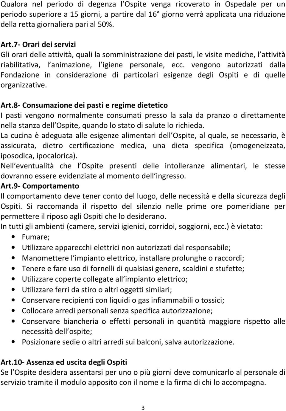 vengono autorizzati dalla Fondazione in considerazione di particolari esigenze degli Ospiti e di quelle organizzative. Art.