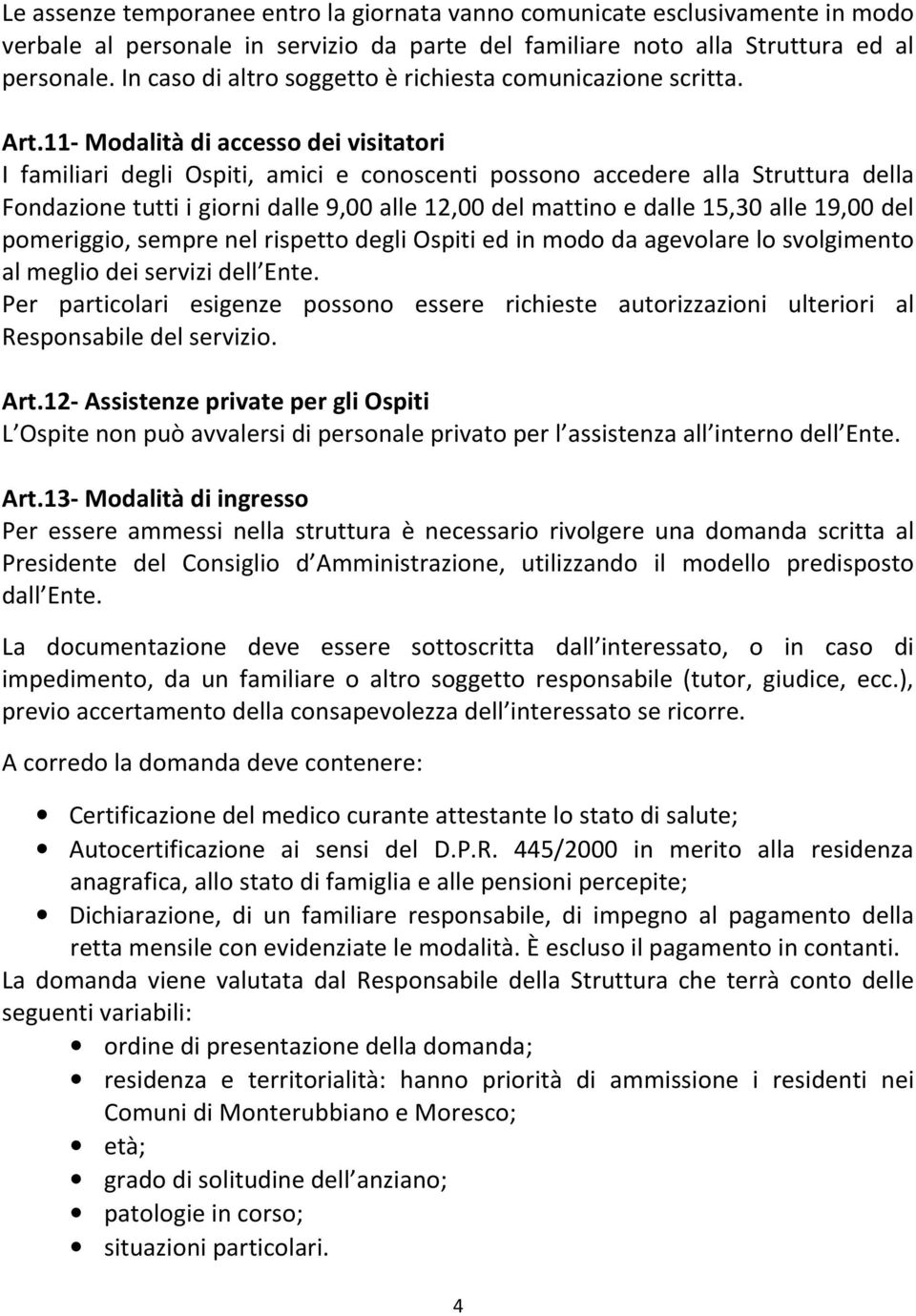 11- Modalità di accesso dei visitatori I familiari degli Ospiti, amici e conoscenti possono accedere alla Struttura della Fondazione tutti i giorni dalle 9,00 alle 12,00 del mattino e dalle 15,30