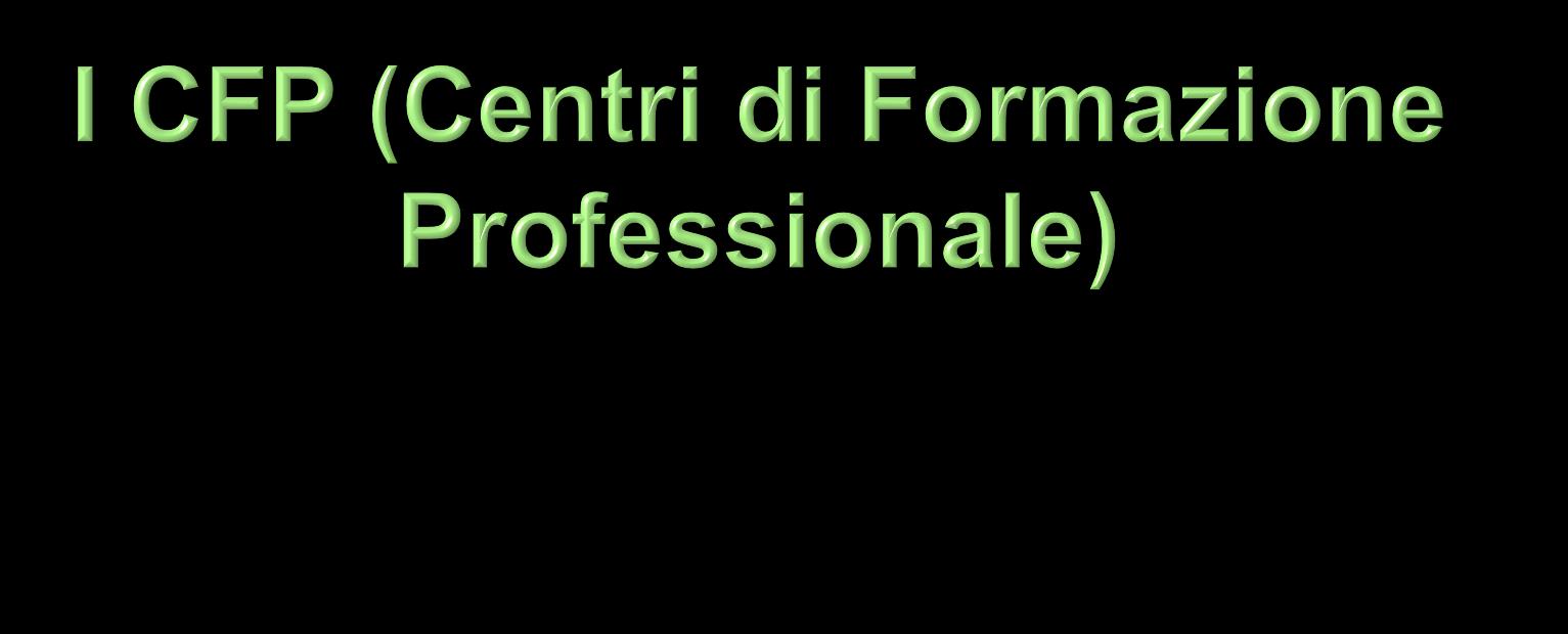 I Centri di Formazione Professionali sono dei percorsi formativi brevi della durata di 2 o 3 anni gestiti da vari soggetti pubblici e privati.