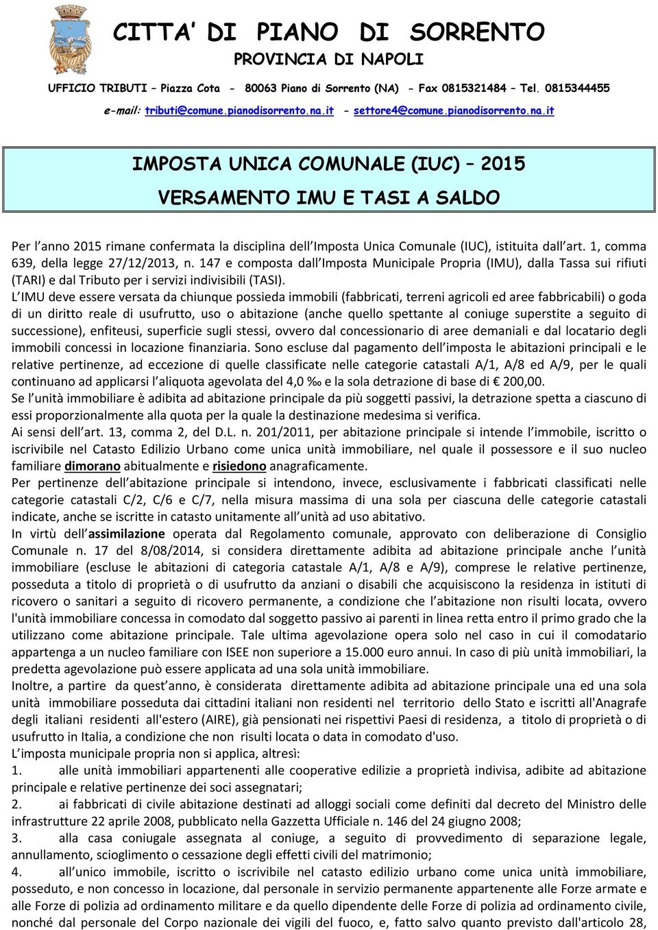 it IMPOSTA UNICA COMUNALE (IUC) 2015 VERSAMENTO IMU E TASI A SALDO Per l anno 2015 rimane confermata la disciplina dell Imposta Unica Comunale (IUC), istituita dall art.