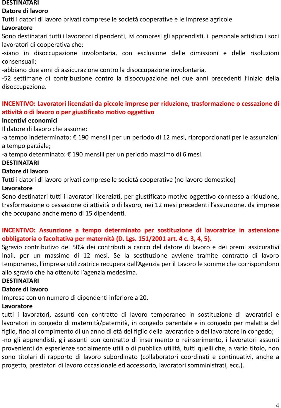 involontaria, -52 settimane di contribuzione contro la disoccupazione nei due anni precedenti l inizio della disoccupazione.