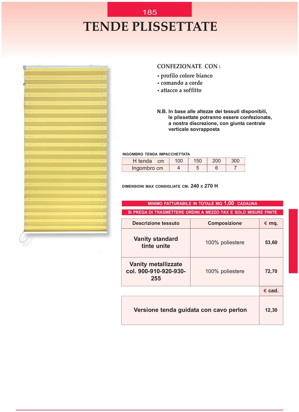 IMPACCHETTATA H tenda cm Ingombro cm 100 4 150 5 200 6 300 7 DIMENSIONI MAX CONSIGLIATE CM.