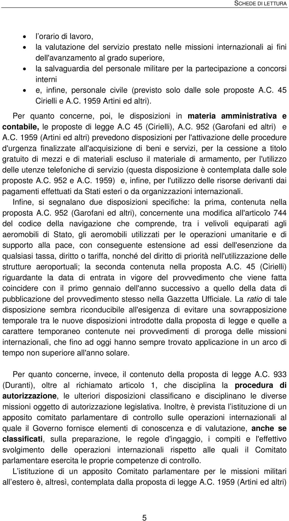 Per quanto concerne, poi, le disposizioni in materia amministrativa e contabile, le proposte di legge A.C 