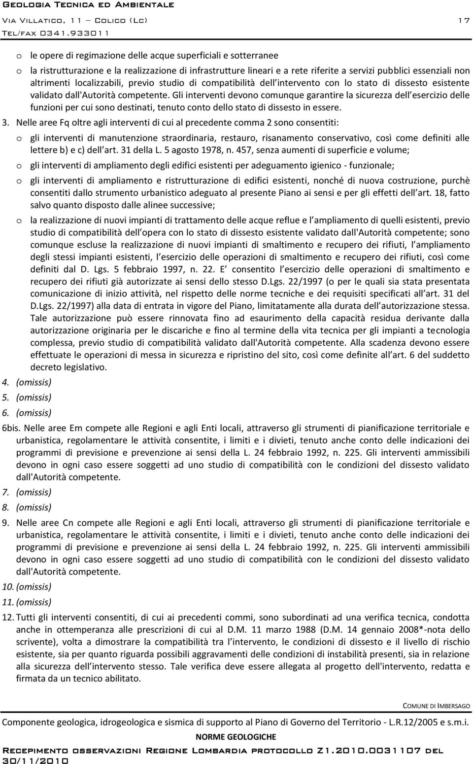 Gli interventi devono comunque garantire la sicurezza dell esercizio delle funzioni per cui sono destinati, tenuto conto dello stato di dissesto in essere. 3.