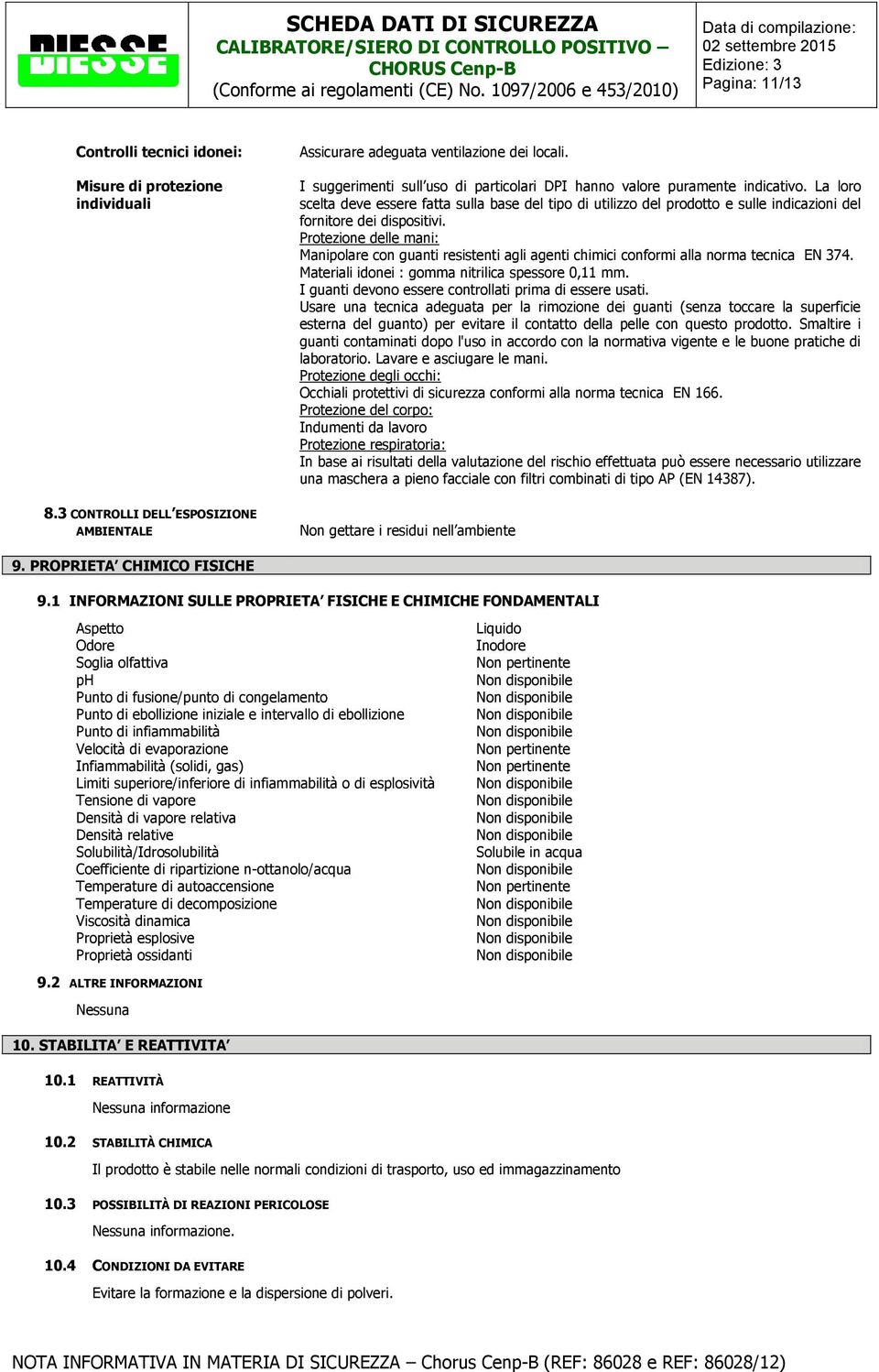 La loro scelta deve essere fatta sulla base del tipo di utilizzo del prodotto e sulle indicazioni del fornitore dei dispositivi.