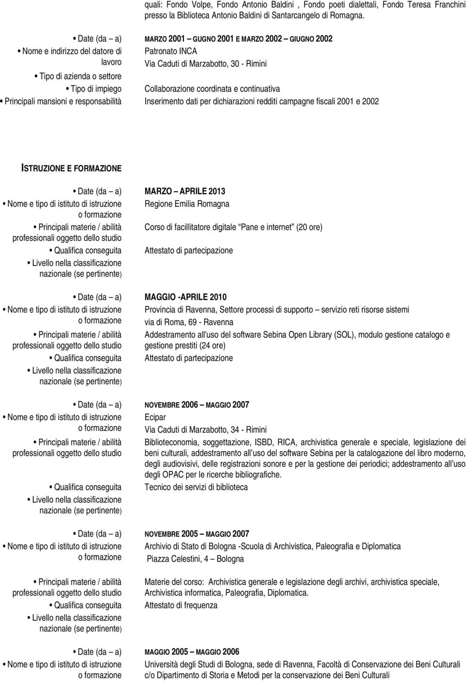 Collaborazione coordinata e continuativa Principali mansioni e responsabilità Inserimento dati per dichiarazioni redditi campagne fiscali 2001 e 2002 ISTRUZIONE E FORMAZIONE Date (da a) MARZO APRILE