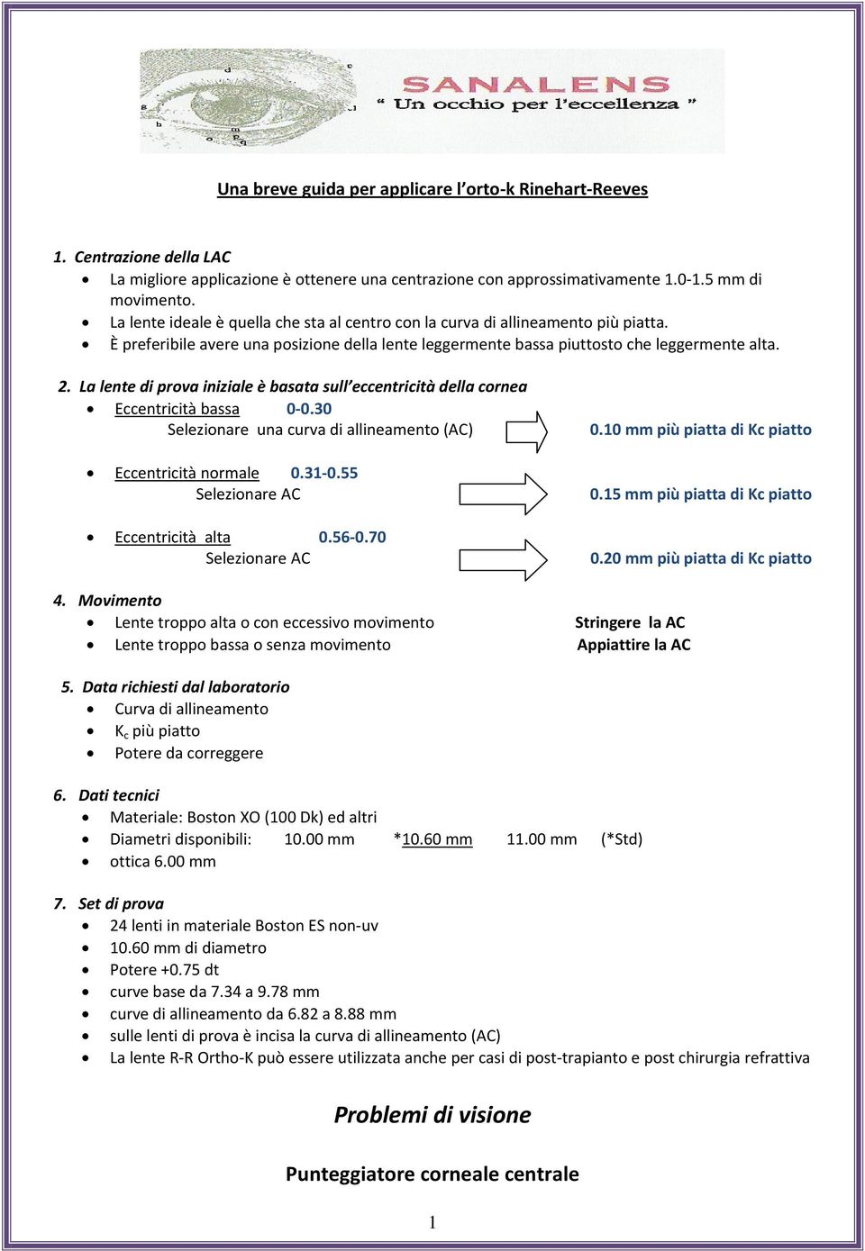 La lente di prova iniziale è basata sull eccentricità della cornea Eccentricità bassa 0 0.30 Selezionare una curva di allineamento (AC) Eccentricità normale 0.31 0.