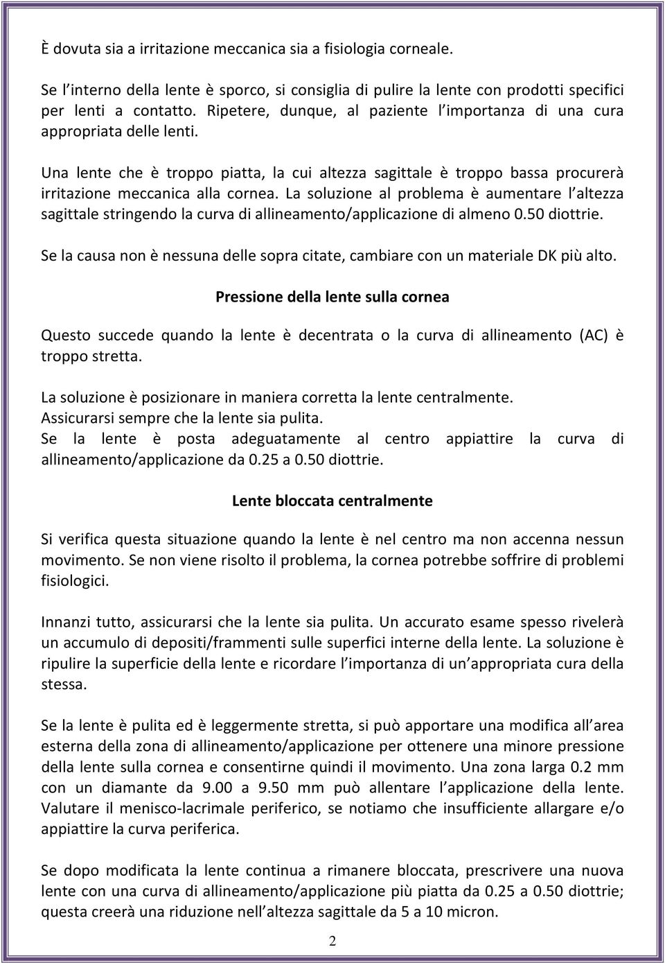 La soluzione al problema è aumentare l altezza sagittale stringendo la curva di allineamento/applicazione di almeno 0.50 diottrie.