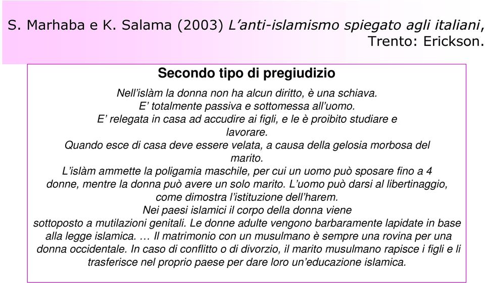 Quando esce di casa deve essere velata, a causa della gelosia morbosa del marito.