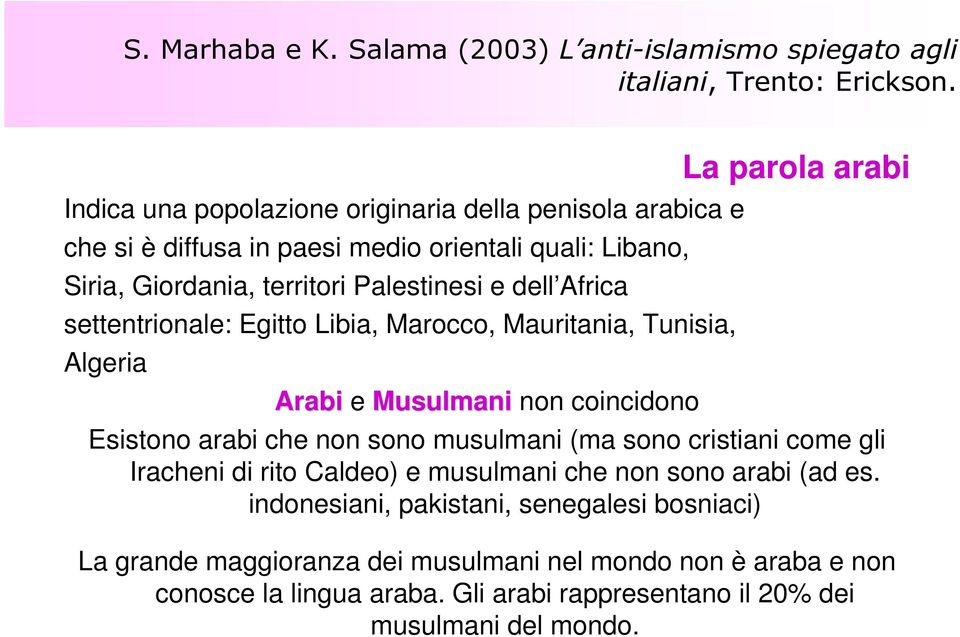 settentrionale: Egitto Libia, Marocco, Mauritania, Tunisia, Algeria La parola arabi Arabi e Musulmani non coincidono Esistono arabi che non sono musulmani (ma sono cristiani